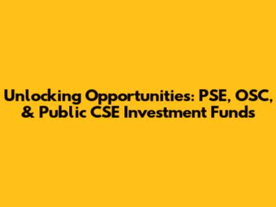 Unlocking Opportunities: PSE, OSC, & Public CSE Investment Funds