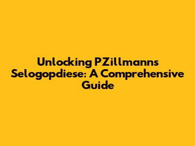 Unlocking PZillmann's Selogopdiese: A Comprehensive Guide