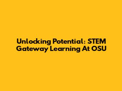 Unlocking Potential: STEM Gateway Learning At OSU