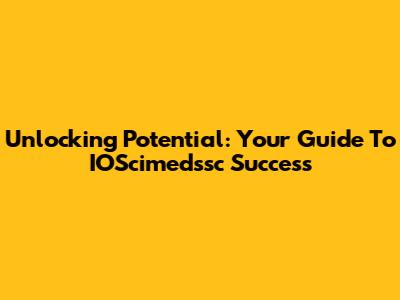Unlocking Potential: Your Guide To IOScimedssc Success