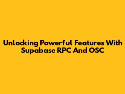 Unlocking Powerful Features With Supabase RPC And OSC
