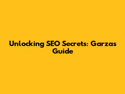 Unlocking SEO Secrets: Garza's Guide