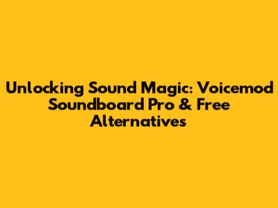 Unlocking Sound Magic: Voicemod Soundboard Pro & Free Alternatives
