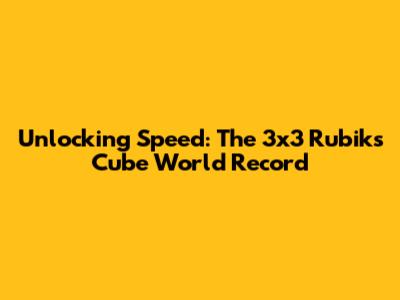 Unlocking Speed: The 3x3 Rubik's Cube World Record