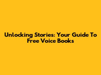 Unlocking Stories: Your Guide To Free Voice Books