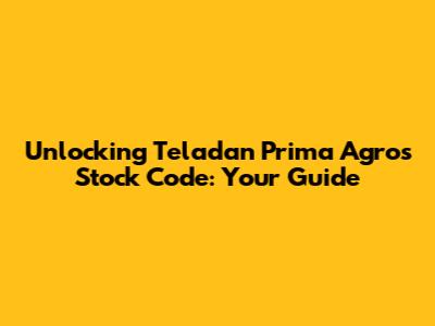 Unlocking Teladan Prima Agro's Stock Code: Your Guide