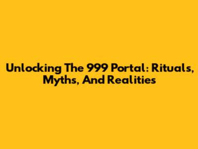 Unlocking The 999 Portal: Rituals, Myths, And Realities