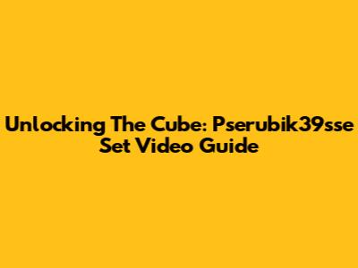 Unlocking The Cube: Pserubik39sse Set Video Guide