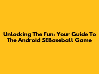 Unlocking The Fun: Your Guide To The Android SEBaseball Game
