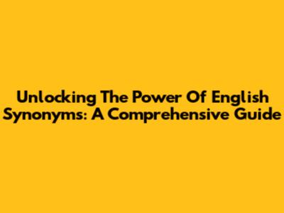 Unlocking The Power Of English Synonyms: A Comprehensive Guide