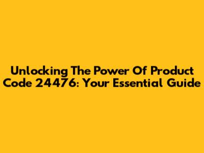 Unlocking The Power Of Product Code 24476: Your Essential Guide