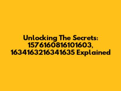Unlocking The Secrets: 1576160816101603, 1634163216341635 Explained