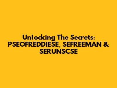Unlocking The Secrets: PSEOFREDDIESE, SEFREEMAN & SERUNSCSE