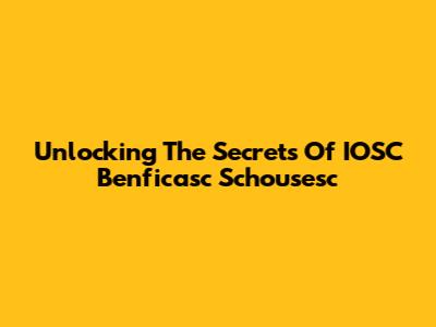 Unlocking The Secrets Of IOSC Benficasc Schousesc