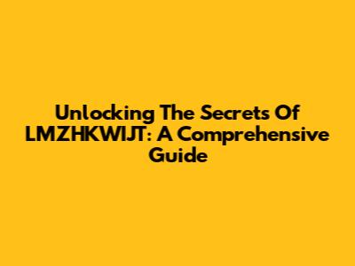 Unlocking The Secrets Of LMZHKWIJT: A Comprehensive Guide