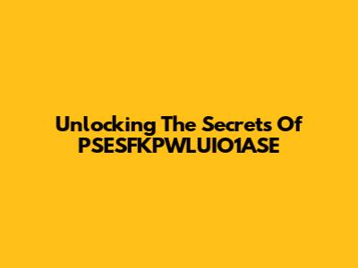 Unlocking The Secrets Of PSESFKPWLUIO1ASE