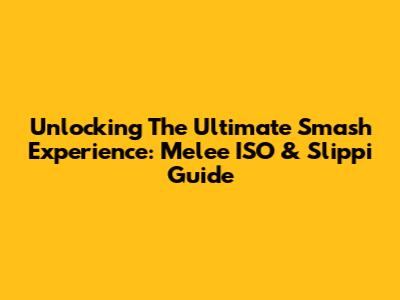 Unlocking The Ultimate Smash Experience: Melee ISO & Slippi Guide