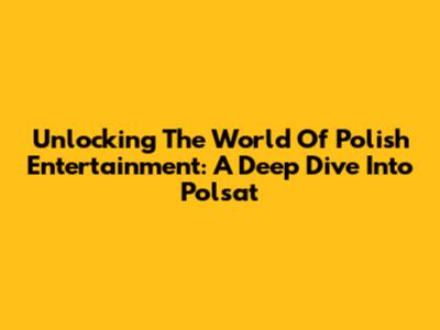 Unlocking The World Of Polish Entertainment: A Deep Dive Into Polsat