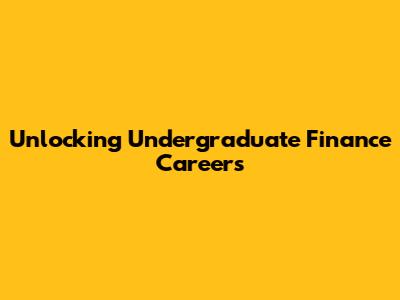 Unlocking Undergraduate Finance Careers
