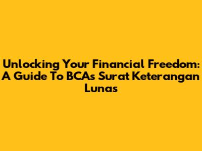 Unlocking Your Financial Freedom: A Guide To BCA's 'Surat Keterangan Lunas'