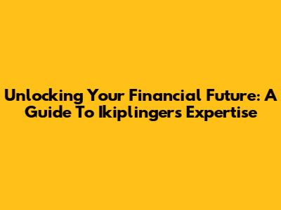 Unlocking Your Financial Future: A Guide To Ikiplinger's Expertise