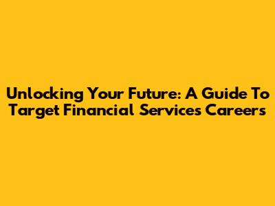 Unlocking Your Future: A Guide To Target Financial Services Careers