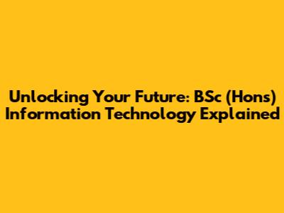 Unlocking Your Future: BSc (Hons) Information Technology Explained