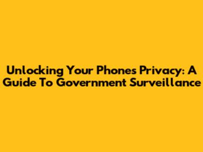 Unlocking Your Phone's Privacy: A Guide To Government Surveillance