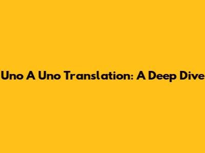 Uno A Uno Translation: A Deep Dive