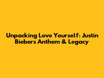 Unpacking 'Love Yourself': Justin Bieber's Anthem & Legacy