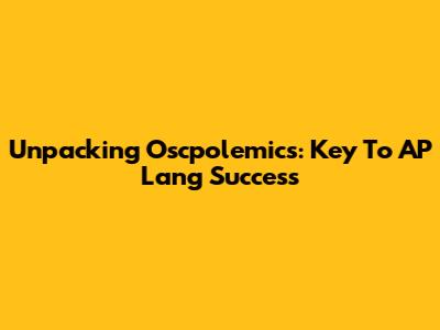 Unpacking 'Oscpolemics': Key To AP Lang Success