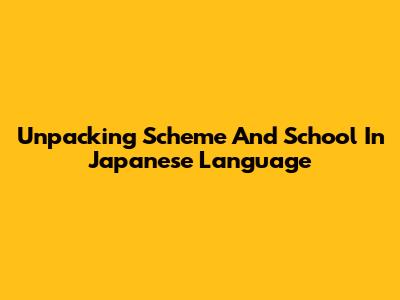 Unpacking 'Scheme' And 'School' In Japanese Language