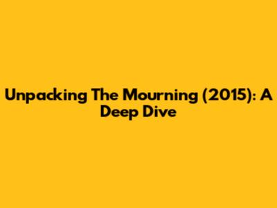 Unpacking 'The Mourning' (2015): A Deep Dive