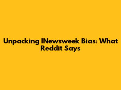 Unpacking INewsweek Bias: What Reddit Says