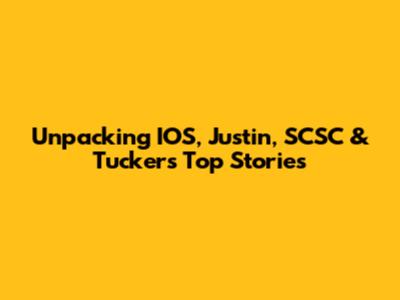 Unpacking IOS, Justin, SCSC & Tucker's Top Stories