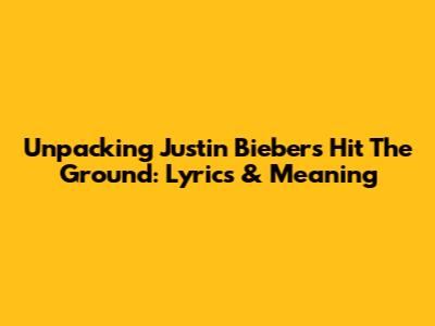 Unpacking Justin Bieber's 'Hit The Ground': Lyrics & Meaning
