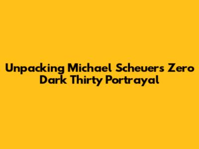 Unpacking Michael Scheuer's Zero Dark Thirty Portrayal