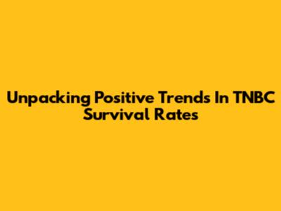 Unpacking Positive Trends In TNBC Survival Rates