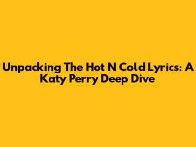Unpacking The 'Hot N Cold' Lyrics: A Katy Perry Deep Dive