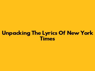 Unpacking The Lyrics Of 'New York Times'