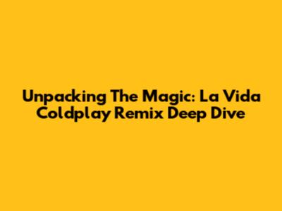 Unpacking The Magic: La Vida Coldplay Remix Deep Dive
