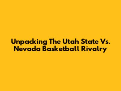 Unpacking The Utah State Vs. Nevada Basketball Rivalry