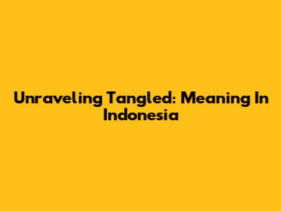 Unraveling "Tangled": Meaning In Indonesia