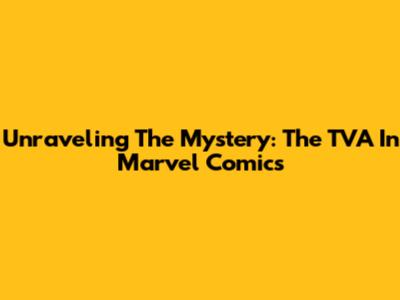 Unraveling The Mystery: The TVA In Marvel Comics