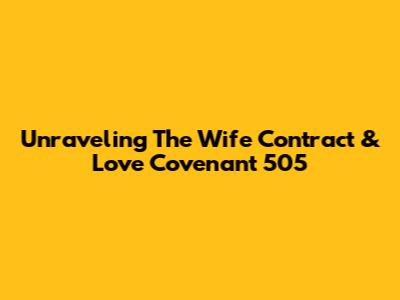 Unraveling The Wife Contract & Love Covenant 505