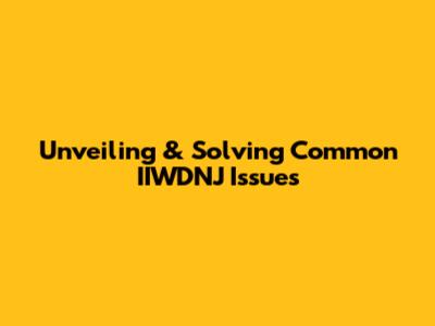 Unveiling & Solving Common IIWDNJ Issues