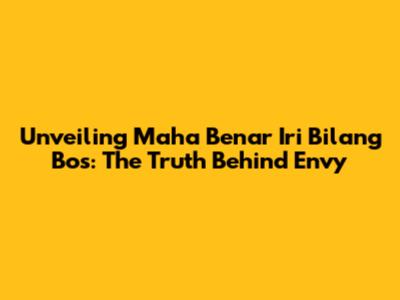 Unveiling 'Maha Benar Iri Bilang Bos': The Truth Behind Envy