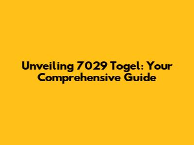 Unveiling 7029 Togel: Your Comprehensive Guide