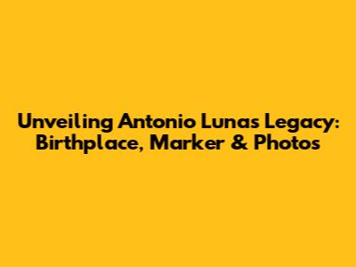 Unveiling Antonio Luna's Legacy: Birthplace, Marker & Photos