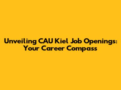 Unveiling CAU Kiel Job Openings: Your Career Compass